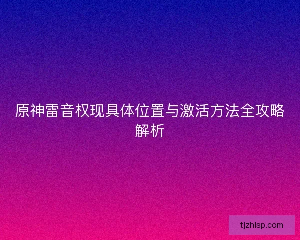 原神雷音权现具体位置与激活方法全攻略解析
