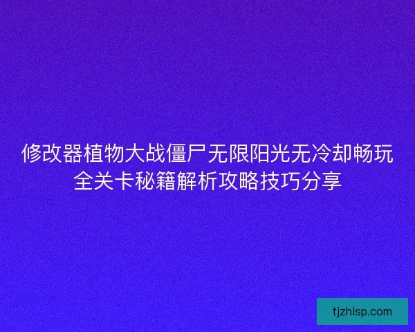 修改器植物大战僵尸无限阳光无冷却畅玩全关卡秘籍解析攻略技巧分享
